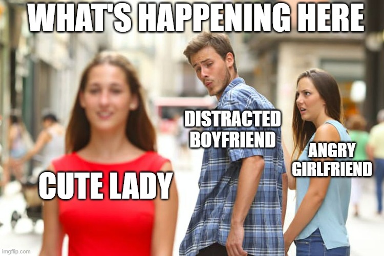 What is going on here | WHAT'S HAPPENING HERE; DISTRACTED BOYFRIEND; ANGRY GIRLFRIEND; CUTE LADY | image tagged in memes,distracted boyfriend | made w/ Imgflip meme maker