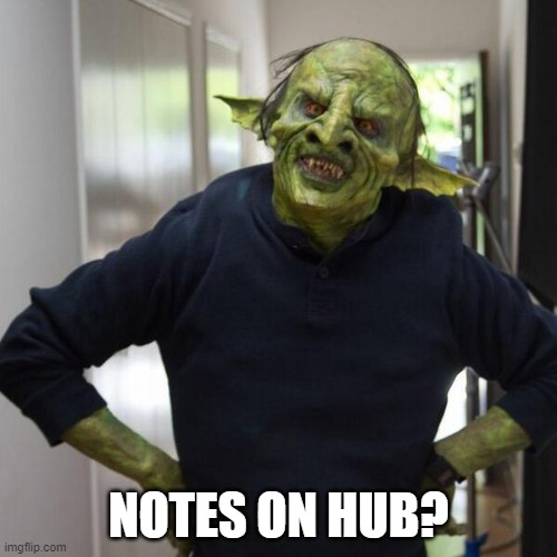 goblin thx | NOTES ON HUB? | image tagged in goblin thx | made w/ Imgflip meme maker