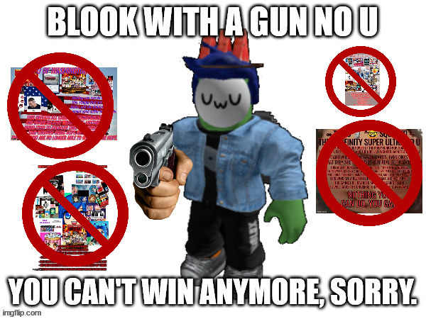 Blook With a Gun No U(No More Winning Edition) | image tagged in blook with a gun no u no more winning edition | made w/ Imgflip meme maker