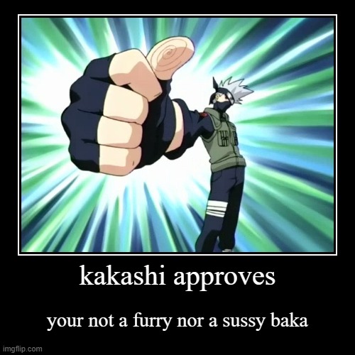 kakashi approves | image tagged in funny,demotivationals | made w/ Imgflip demotivational maker