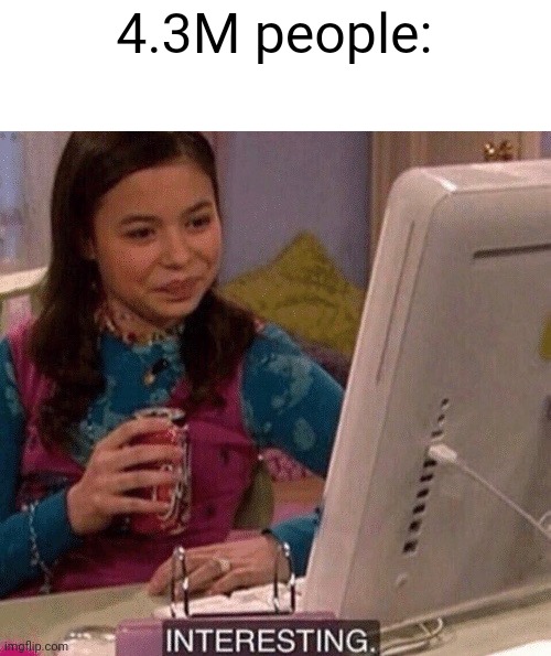 iCarly Interesting | 4.3M people: | image tagged in icarly interesting | made w/ Imgflip meme maker