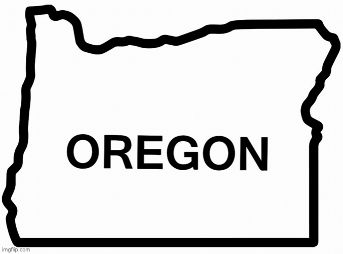 Oregon, Our West Coast Texas | image tagged in oregon our west coast texas | made w/ Imgflip meme maker