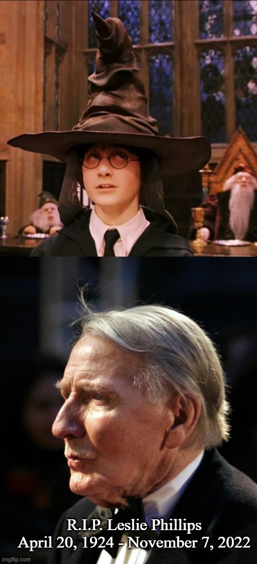 R.I.P. Leslie Phillips | R.I.P. Leslie Phillips
April 20, 1924 - November 7, 2022 | image tagged in sorting hat,harry potter,memes | made w/ Imgflip meme maker