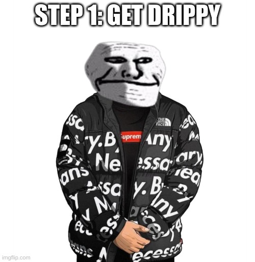 Goku Drip | STEP 1: GET DRIPPY | image tagged in goku drip | made w/ Imgflip meme maker
