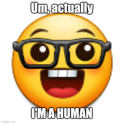 Green be like: | Um, actually; I'M A HUMAN | image tagged in old samsung nerd emoji | made w/ Imgflip meme maker