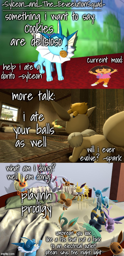 -Sylceon_and_The_EeveelutionSquad- | cookies are delisioso; i ate your balls as well; playinh prodigy | image tagged in -sylceon_and_the_eeveelutionsquad- | made w/ Imgflip meme maker