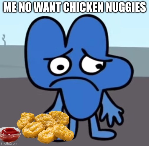 Four din't want the nuggets |  ME NO WANT CHICKEN NUGGIES | image tagged in sad four bfb,four,bfb,bfdi,chicken nuggets | made w/ Imgflip meme maker