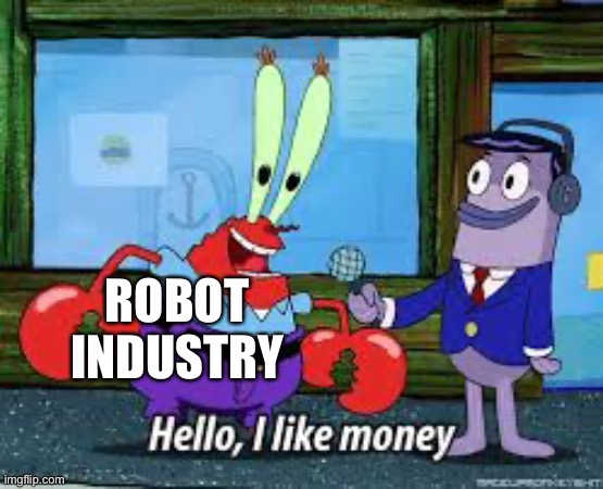 Mr Krabs I like money | ROBOT INDUSTRY | image tagged in mr krabs i like money | made w/ Imgflip meme maker