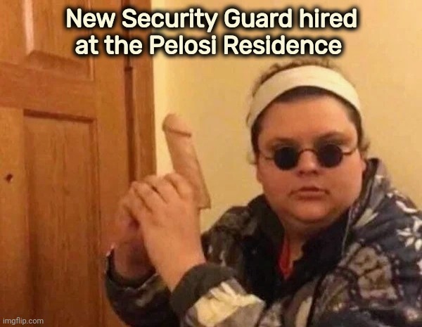 New Security Guard hired
at the Pelosi Residence | made w/ Imgflip meme maker