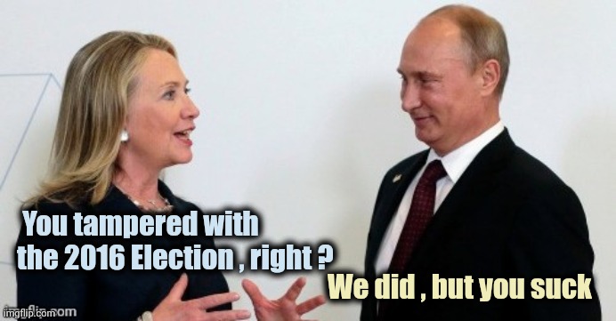 Russian Collusion | You tampered with
the 2016 Election , right ? We did , but you suck | image tagged in russian collusion | made w/ Imgflip meme maker