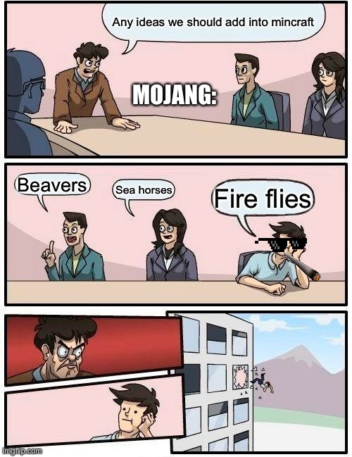 Savage | Any ideas we should add into mincraft; MOJANG:; Beavers; Sea horses; Fire flies | image tagged in memes,boardroom meeting suggestion | made w/ Imgflip meme maker