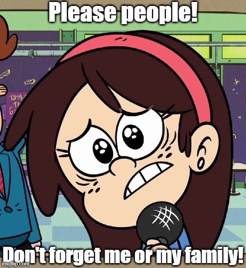 Sid's message | Please people! Don't forget me or my family! | image tagged in the loud house | made w/ Imgflip meme maker