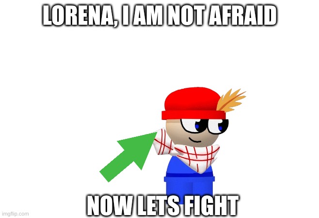 bambom will be the new hero | LORENA, I AM NOT AFRAID; NOW LETS FIGHT | image tagged in memes,dave and bambi | made w/ Imgflip meme maker