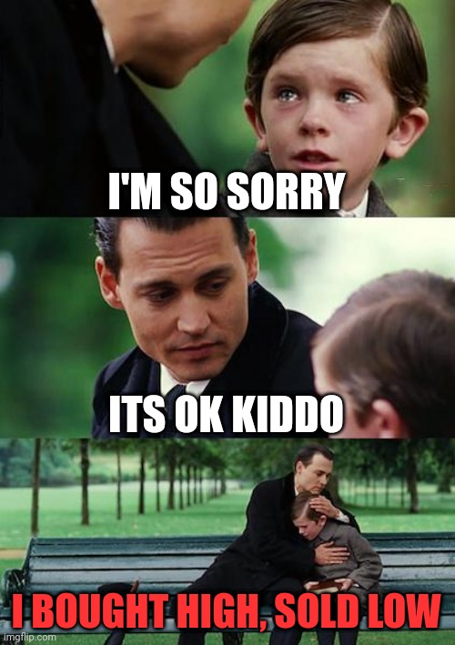Finding Neverland Meme | I'M SO SORRY; ITS OK KIDDO; I BOUGHT HIGH, SOLD LOW | image tagged in memes,finding neverland | made w/ Imgflip meme maker