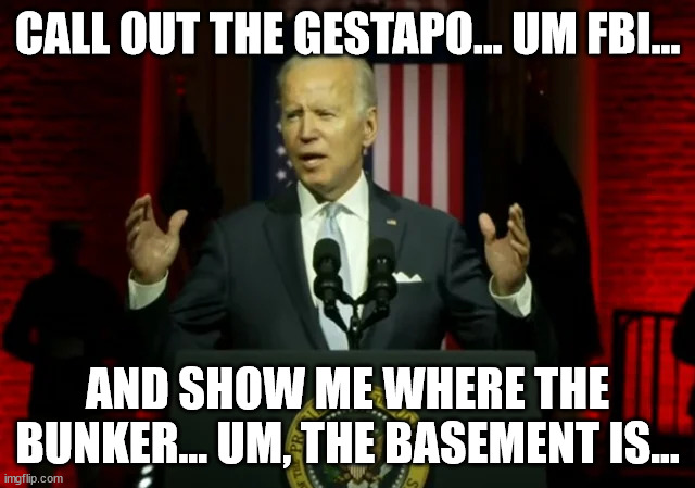 CALL OUT THE GESTAPO... UM FBI... AND SHOW ME WHERE THE BUNKER... UM, THE BASEMENT IS... | made w/ Imgflip meme maker