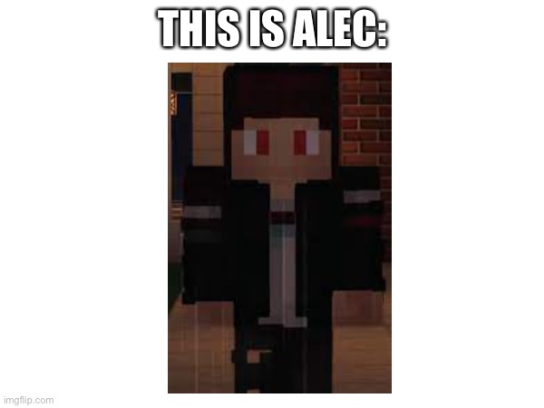 THIS IS ALEC: | made w/ Imgflip meme maker