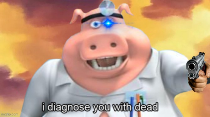 I know where you live | image tagged in i diagnose you with dead | made w/ Imgflip meme maker