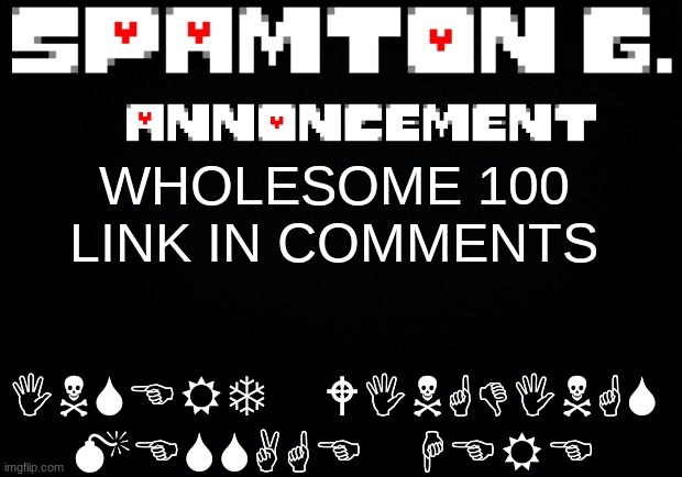 Spamton announcement temp | INSERT WINGDINGS MESSAGE HERE; WHOLESOME 100
LINK IN COMMENTS | image tagged in spamton announcement temp | made w/ Imgflip meme maker