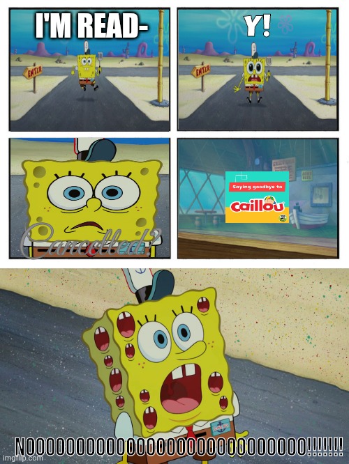 SpongeBob Notice That PBS Said Farewell To Caillou | Y! I'M READ-; Cancelled? NOOOOOOOOOOOOOOOOOOOOOOOOOOOO!!!!!!! | image tagged in rage comic template,farewell | made w/ Imgflip meme maker