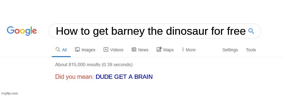 Did you mean? | How to get barney the dinosaur for free; DUDE GET A BRAIN | image tagged in did you mean | made w/ Imgflip meme maker