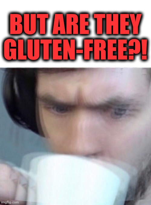 Concerned Sean Intensifies | BUT ARE THEY GLUTEN-FREE?! | image tagged in concerned sean intensifies | made w/ Imgflip meme maker