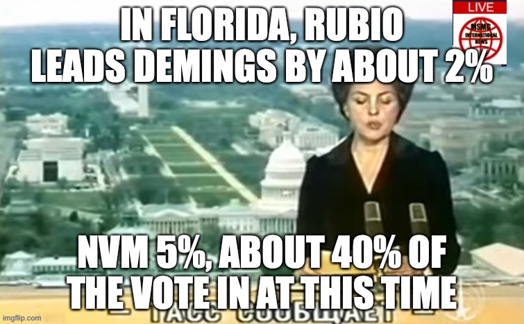 Dictator MSMG News | IN FLORIDA, RUBIO LEADS DEMINGS BY ABOUT 2%; NVM 5%, ABOUT 40% OF THE VOTE IN AT THIS TIME | image tagged in dictator msmg news | made w/ Imgflip meme maker