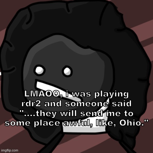nativelatino drawn by DexTDM's brother | LMAOO, i was playing rdr2 and someone said "....they will send me to some place awful, like, Ohio." | image tagged in nativelatino drawn by dextdm's brother | made w/ Imgflip meme maker
