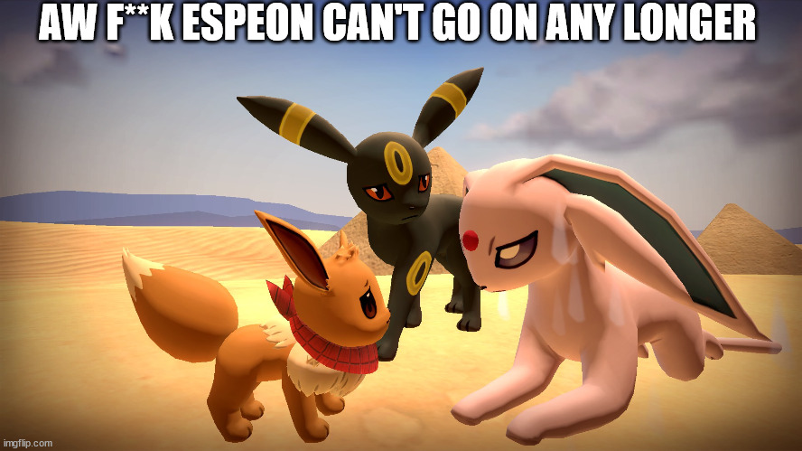 she tired | AW F**K ESPEON CAN'T GO ON ANY LONGER | made w/ Imgflip meme maker