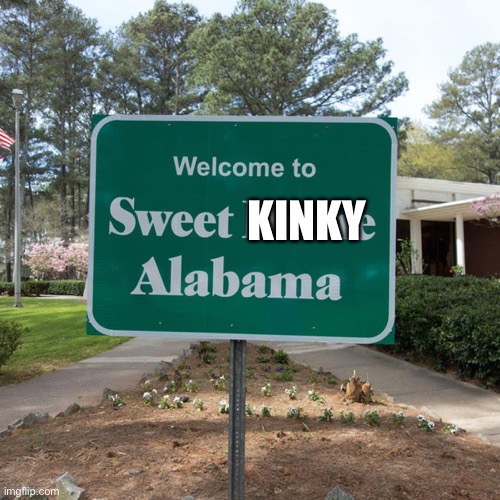 Welcome to sweet home Alabama | KINKY | image tagged in welcome to sweet home alabama | made w/ Imgflip meme maker