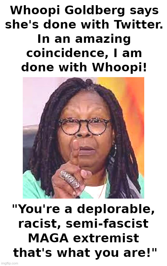 Whoopi's Done With Twitter! | image tagged in whoopi goldberg,twitter,too bad so sad,bye bye | made w/ Imgflip meme maker