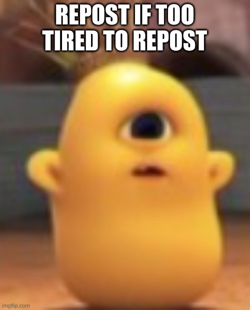 Ugly lil potato skrunkle | REPOST IF TOO TIRED TO REPOST | image tagged in ugly lil potato skrunkle | made w/ Imgflip meme maker