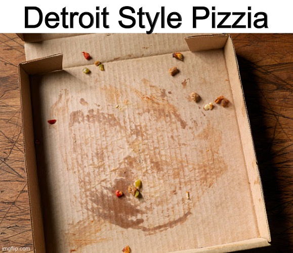 Detroit Style Pizzia | image tagged in blank white template,detroit,pizza | made w/ Imgflip meme maker