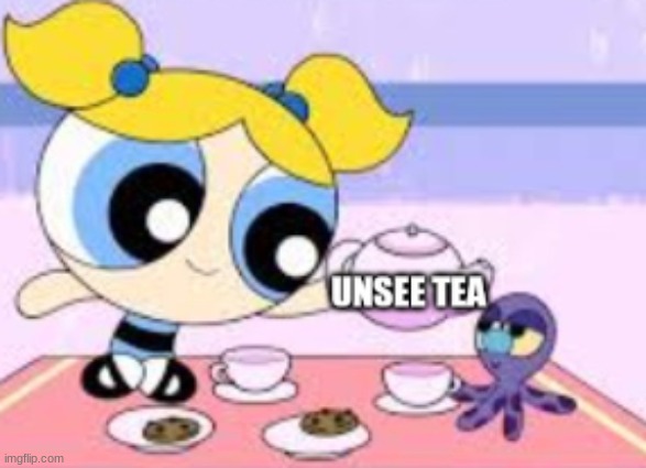 Unsee Tea | image tagged in unsee tea | made w/ Imgflip meme maker