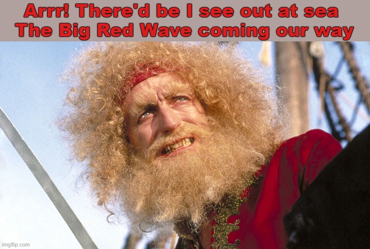 Yellowbeard,  Pirate  | Arrr! There'd be I see out at sea 
The Big Red Wave coming our way | image tagged in yellowbeard pirate | made w/ Imgflip meme maker