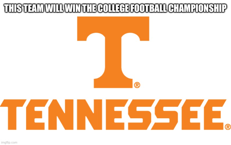 They are the best team in college football | THIS TEAM WILL WIN THE COLLEGE FOOTBALL CHAMPIONSHIP | image tagged in tn vols,gbo,vols,neyland effect | made w/ Imgflip meme maker