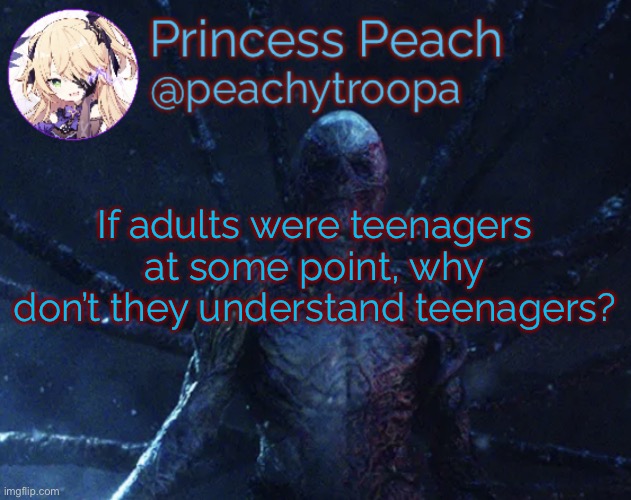 Food for thought | If adults were teenagers at some point, why don’t they understand teenagers? | image tagged in vecna | made w/ Imgflip meme maker