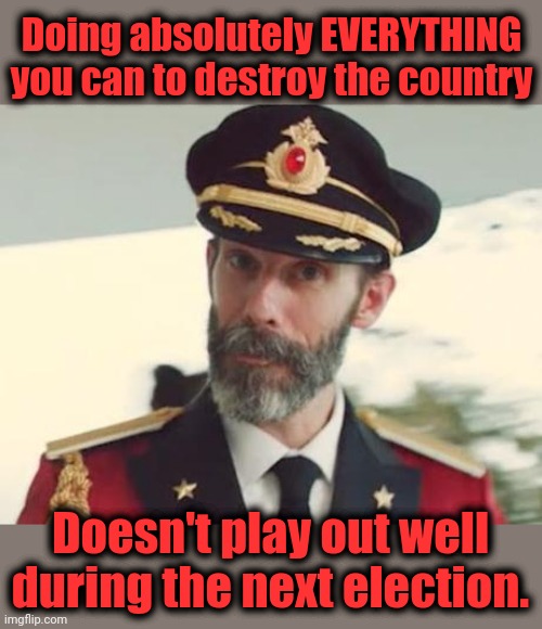 Captain Obvious | Doing absolutely EVERYTHING you can to destroy the country; Doesn't play out well during the next election. | image tagged in captain obvious,democrats,joe biden,election 2022,go woke go broke,midterms | made w/ Imgflip meme maker