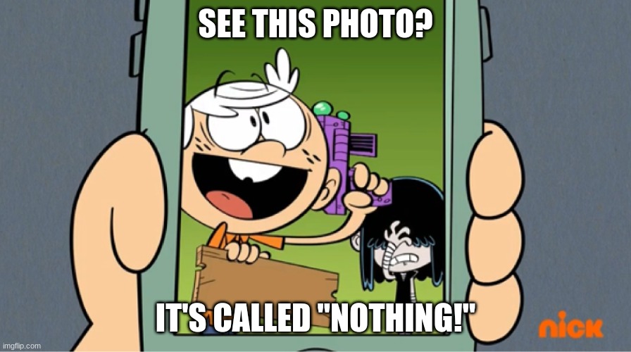 Lincoln Loud Victory | SEE THIS PHOTO? IT'S CALLED "NOTHING!" | image tagged in lincoln loud victory | made w/ Imgflip meme maker