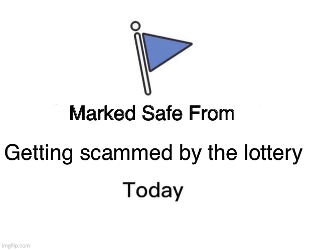 Marked Safe From | Getting scammed by the lottery | image tagged in memes,marked safe from | made w/ Imgflip meme maker