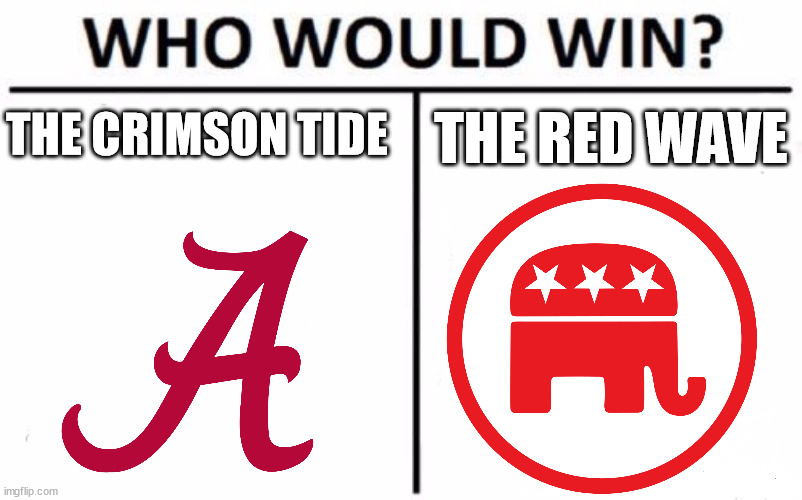 2022 RED WAVE | THE RED WAVE; THE CRIMSON TIDE | image tagged in memes,who would win,red wave | made w/ Imgflip meme maker