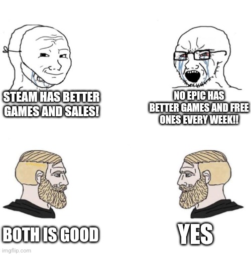 Chad we know | STEAM HAS BETTER GAMES AND SALES! NO EPIC HAS BETTER GAMES AND FREE ONES EVERY WEEK!! YES; BOTH IS GOOD | image tagged in chad we know | made w/ Imgflip meme maker