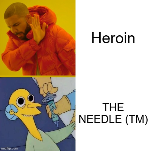 Drake Hotline Bling Meme | Heroin; THE NEEDLE (TM) | image tagged in memes,drake hotline bling | made w/ Imgflip meme maker