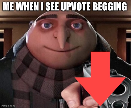 He is holding a military grade downvoter | ME WHEN I SEE UPVOTE BEGGING | image tagged in gru gun | made w/ Imgflip meme maker