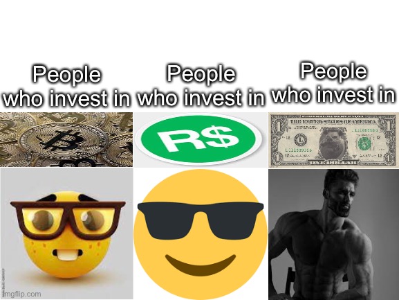 The real investment | People who invest in; People who invest in; People who invest in | image tagged in blank white template | made w/ Imgflip meme maker