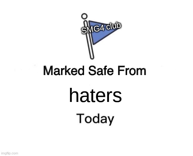 Smg4 | SMG4 club; haters | image tagged in memes,marked safe from | made w/ Imgflip meme maker