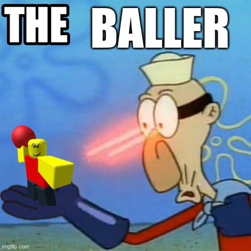 barnacle boy the but it actually works | BALLER | image tagged in barnacle boy the but it actually works | made w/ Imgflip meme maker