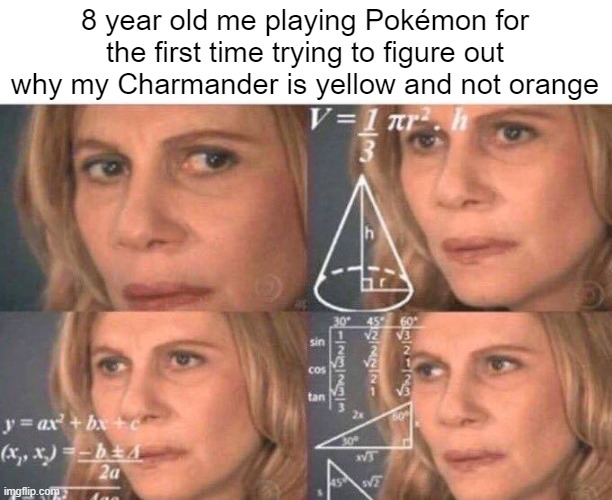 hmmmm.... | 8 year old me playing Pokémon for the first time trying to figure out why my Charmander is yellow and not orange | image tagged in math lady/confused lady,pokemon | made w/ Imgflip meme maker