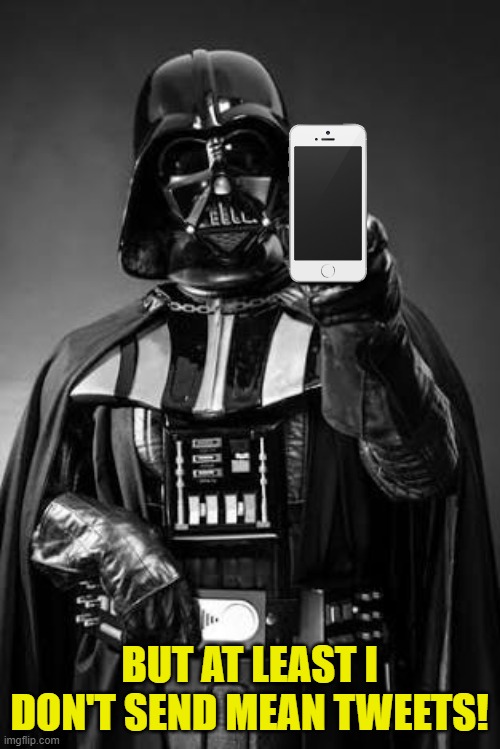 Darth vader  | BUT AT LEAST I DON'T SEND MEAN TWEETS! | image tagged in darth vader | made w/ Imgflip meme maker