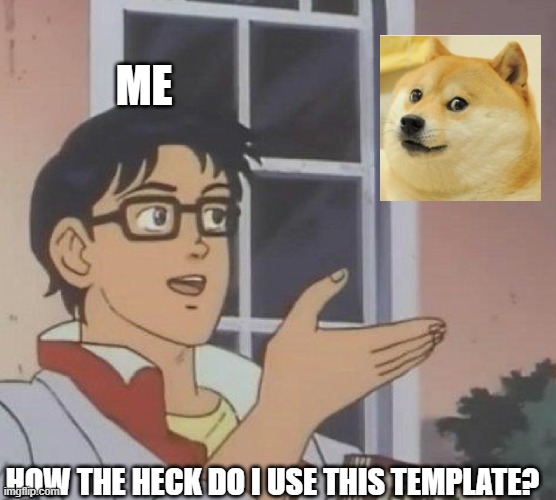 post in comments any memes using this template | ME; HOW THE HECK DO I USE THIS TEMPLATE? | image tagged in is this butterfly,doge | made w/ Imgflip meme maker