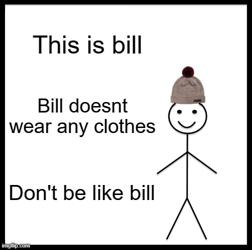 One of the Submission Rules is no nudity, uh oh. | This is bill; Bill doesnt wear any clothes; Don't be like bill | image tagged in memes,be like bill | made w/ Imgflip meme maker